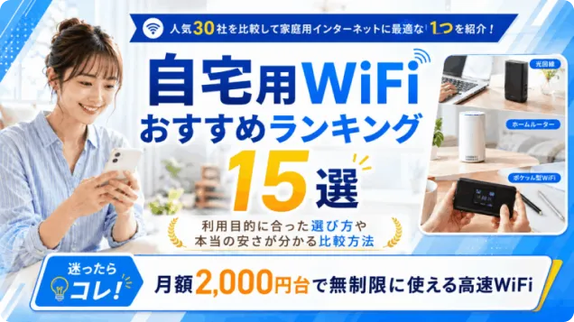 自宅用WiFiおすすめランキング15選【2026年7月/人気30社から比較】家庭用インターネットの契約はどこがいい？